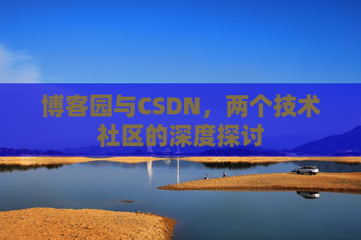 博客园与CSDN，两个技术社区的深度探讨